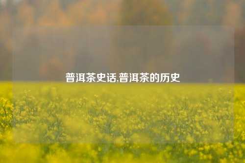 普洱茶史话,普洱茶的历史