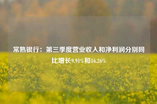 常熟银行：第三季度营业收入和净利润分别同比增长9.91%和16.26%