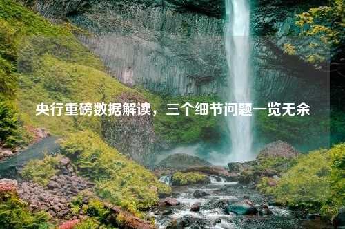 央行重磅数据解读，三个细节问题一览无余